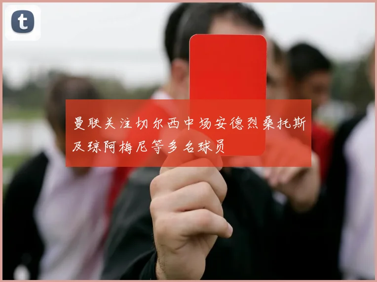 曼联关注切尔西中场安德烈桑托斯及琼阿梅尼等多名球员